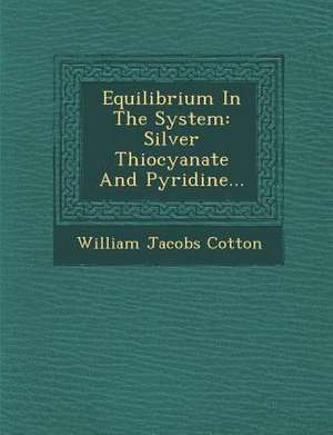 Equilibrium in the System: Silver Thiocyanate and Pyridine... de William Jacobs Cotton