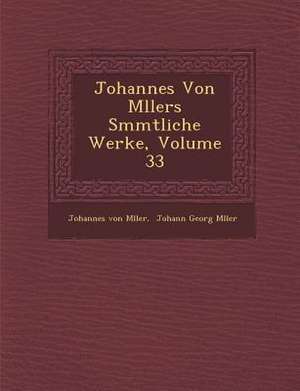 Johannes Von M&#65533;llers S&#65533;mmtliche Werke, Volume 33 de M&