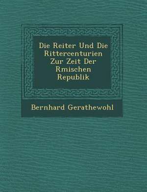 Die Reiter Und Die Rittercenturien Zur Zeit Der R&#65533;mischen Republik de Bernhard Gerathewohl