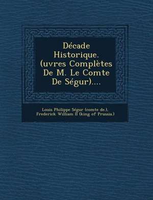 Decade Historique. (Uvres Completes de M. Le Comte de Segur).... de Louis Philippe Segur (Comte De ).