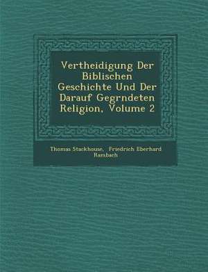 Vertheidigung Der Biblischen Geschichte Und Der Darauf Gegr&#65533;ndeten Religion, Volume 2 de Thomas Stackhouse