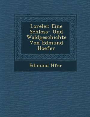 Lorelei: Eine Schloss- Und Waldgeschichte Von Edmund Hoefer de Edmund H. Fer