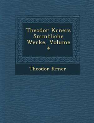 Theodor K Rners S Mmtliche Werke, Volume 4 de T. W. Korner