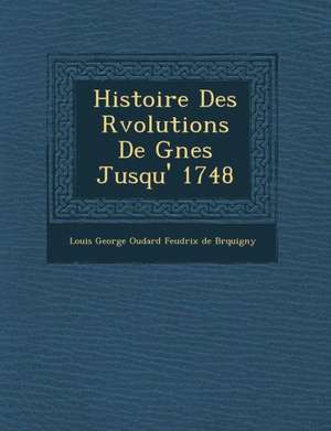 Histoire Des R Volutions de G Nes Jusqu' 1748 de Louis George Oudard Feudrix De Br Quig