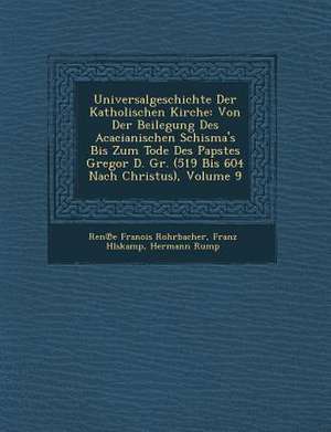 Universalgeschichte Der Katholischen Kirche: Von Der Beilegung Des Acacianischen Schisma's Bis Zum Tode Des Papstes Gregor D. Gr. (519 Bis 604 Nach Ch de Rene Francois Rohrbacher