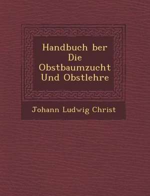 Handbuch &#65533;ber Die Obstbaumzucht Und Obstlehre de Johann Ludwig Christ