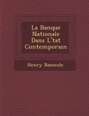 La Banque Nationale Dans L' Tat Contemporain de Henry Bameule