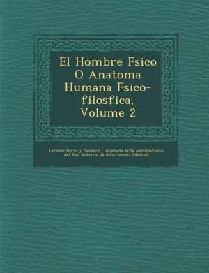 El Hombre F Sico O Anatom a Humana F Sico-Filos Fica, Volume 2 de Lorenzo Herv S Y Panduro