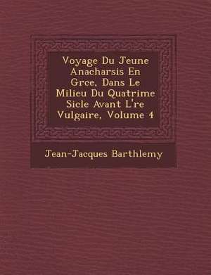 Voyage Du Jeune Anacharsis En Gr Ce, Dans Le Milieu Du Quatri Me Si Cle Avant L' Re Vulgaire, Volume 4 de Jean-Jacques Barth Lemy