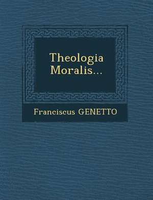 Theologia Moralis... de Franciscus Genetto