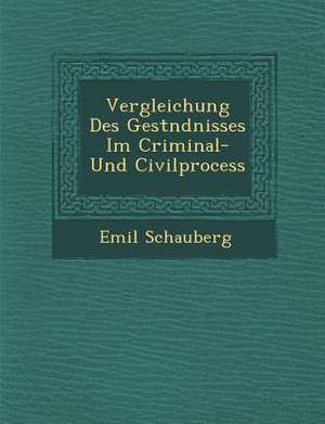 Vergleichung Des Gest Ndnisses Im Criminal- Und Civilprocess de Emil Schauberg