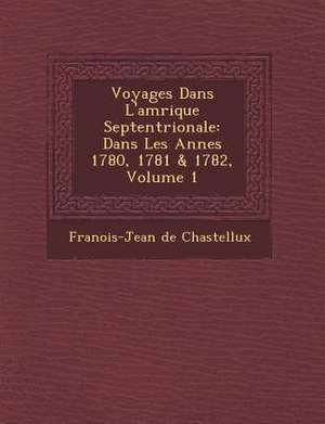 Voyages Dans L'Am Rique Septentrionale: Dans Les Ann Es 1780, 1781 & 1782, Volume 1 de Fran Ois-Jean De Chastellux