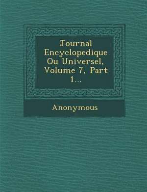 Journal Encyclopedique Ou Universel, Volume 7, Part 1... de Anonymous