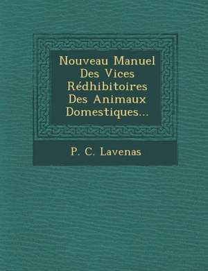 Nouveau Manuel Des Vices Redhibitoires Des Animaux Domestiques... de P. C. Lavenas