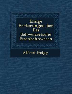 Einige Er Rterungen Ber Das Schweizerische Eisenbahnwesen de Alfred Geigy