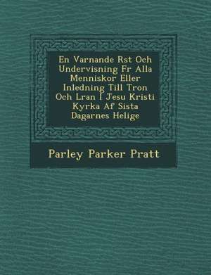 En Varnande R St Och Undervisning Fur Alla Menniskor Eller Inledning Till Tron Och L Ran I Jesu Kristi Kyrka AF Sista Dagarnes Helige de Parley Parker Pratt