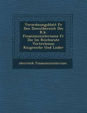 Verordnungsblatt Fur Den Dienstbereich Des K.K. Finanzministeriums Fur Die Im Reichsrate Vertretenen K Nigreiche Und L Nder de Sterreich Finanzministerium