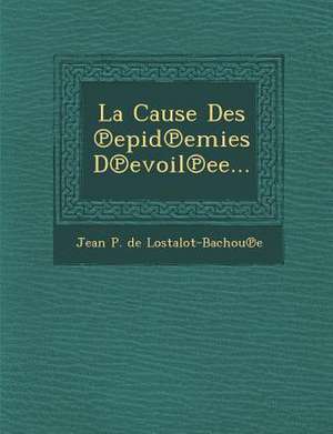 La Cause Des Epid Emies D Evoil Ee... de Jean P. De Lostalot-Bachou E.