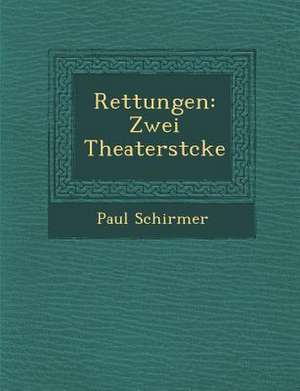 Rettungen: Zwei Theaterst Cke de Paul Schirmer