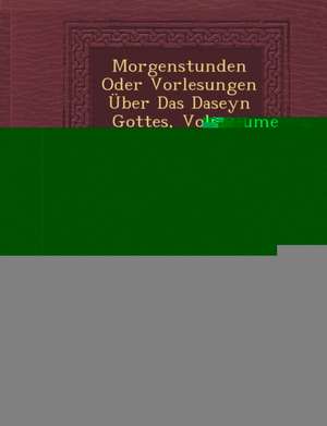 Morgenstunden Oder Vorlesungen Uber Das Daseyn Gottes, Volume 1... de Moses Mendelssohn