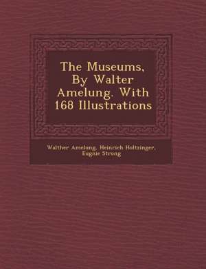 The Museums, by Walter Amelung. with 168 Illustrations de Walther Amelung