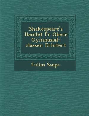 Shakespeare's Hamlet Fur Obere Gymnasial-Classen Erl Utert de Julius Saupe