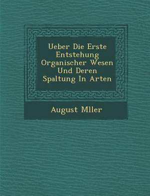 Ueber Die Erste Entstehung Organischer Wesen Und Deren Spaltung in Arten de August M. Ller