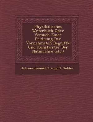 Physikalisches W&#65533;rterbuch Oder Versuch Einer Erkl&#65533;rung Der Vornehmsten Begriffe Und Kunstw&#65533;rter Der Naturlehre (Etc.) de Johann-Samuel-Traugott Gehler