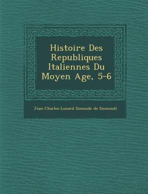 Histoire Des Republiques Italiennes Du Moyen Age, 5-6 de Jean-Charles-L Onard Simonde de Sismon