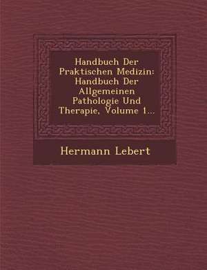 Handbuch Der Praktischen Medizin: Handbuch Der Allgemeinen Pathologie Und Therapie, Volume 1... de Hermann Lebert