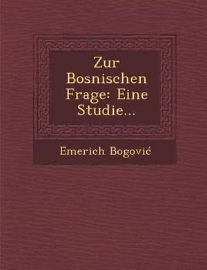 Zur Bosnischen Frage: Eine Studie... de Emerich Bogovi