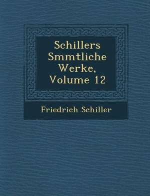 Schillers S Mmtliche Werke, Volume 12 de Friedrich Schiller