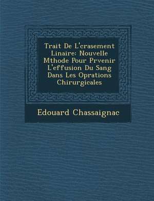 Trait&#65533; De L'&#65533;crasement Lin&#65533;aire: Nouvelle M&#65533;thode Pour Pr&#65533;venir L'effusion Du Sang Dans Les Op&#65533;rations Chiru de Edouard Chassaignac