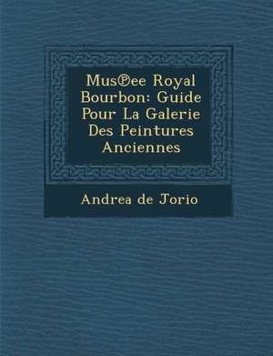 Mus Ee Royal Bourbon: Guide Pour La Galerie Des Peintures Anciennes de Andrea De Jorio