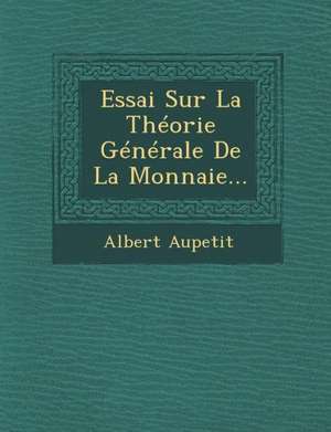 Essai Sur La Theorie Generale de la Monnaie... de Albert Aupetit