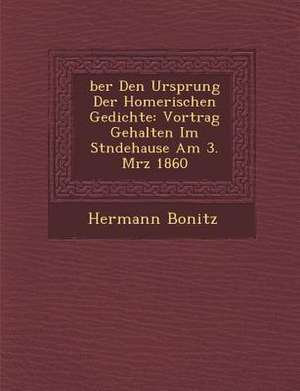 &#65533;ber Den Ursprung Der Homerischen Gedichte: Vortrag Gehalten Im St&#65533;ndehause Am 3. M&#65533;rz 1860 de Hermann Bonitz