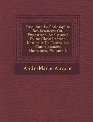 Essai Sur La Philosophie Des Sciences de Andr -Marie Amp Re