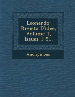 Leonardo: Rivista D'Idee, Volume 1, Issues 1-9... de Anonymous