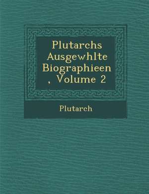 Plutarchs Ausgew Hlte Biographieen, Volume 2 de Plutarch