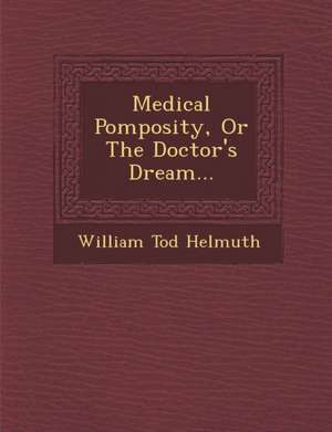 Medical Pomposity, or the Doctor's Dream... de William Tod Helmuth