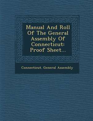 Manual and Roll of the General Assembly of Connecticut: Proof Sheet... de Connecticut General Assembly