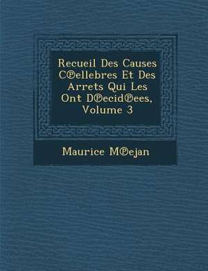 Recueil Des Causes C Ellebres Et Des Arr Ets Qui Les Ont D Ecid Ees, Volume 3 de Maurice M. Ejan