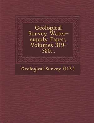 Geological Survey Water-supply Paper, Volumes 319-320... de Us Geological Survey Library