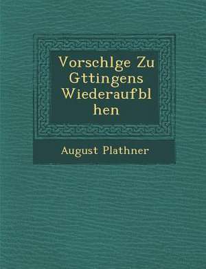 Vorschl&#65533;ge Zu G&#65533;ttingens Wiederaufbl&#65533;hen de August Plathner