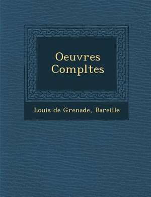 Oeuvres Completes de Louis De Grenade