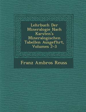 Lehrbuch Der Mineralogie Nach Karsten's Mineralogischen Tabellen Ausgef&#65533;hrt, Volumes 2-3 de Franz Ambros Reuss