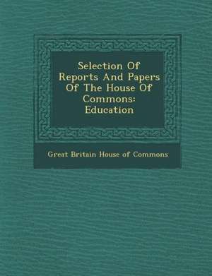 Selection of Reports and Papers of the House of Commons