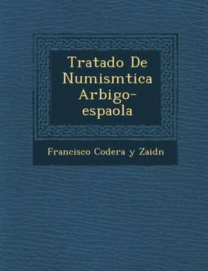 Tratado de Numism Tica AR Bigo-Espa Ola de Francisco Codera y. Zaid N.