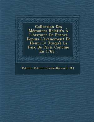 Collection Des Mémoires Relatifs À L'histoire De France Depuis L'avénement De Henri Iv Jusqu'à La Paix De Paris Conclue En 1763... de Petitot (Claude-Bernard