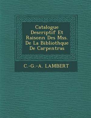 Catalogue Descriptif Et Raisonn&#65533; Des Mss. De La Biblioth&#65533;que De Carpentras de C. -G -A Lambert